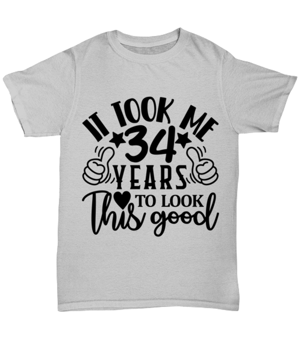 Birthday gifts, It took me 34 years to look this good, ash Unisex Tee. Model 60090