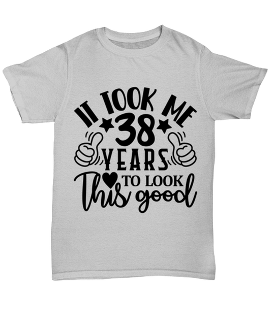 Birthday gifts, It took me 38 years to look this good, ash Unisex Tee. Model 60090