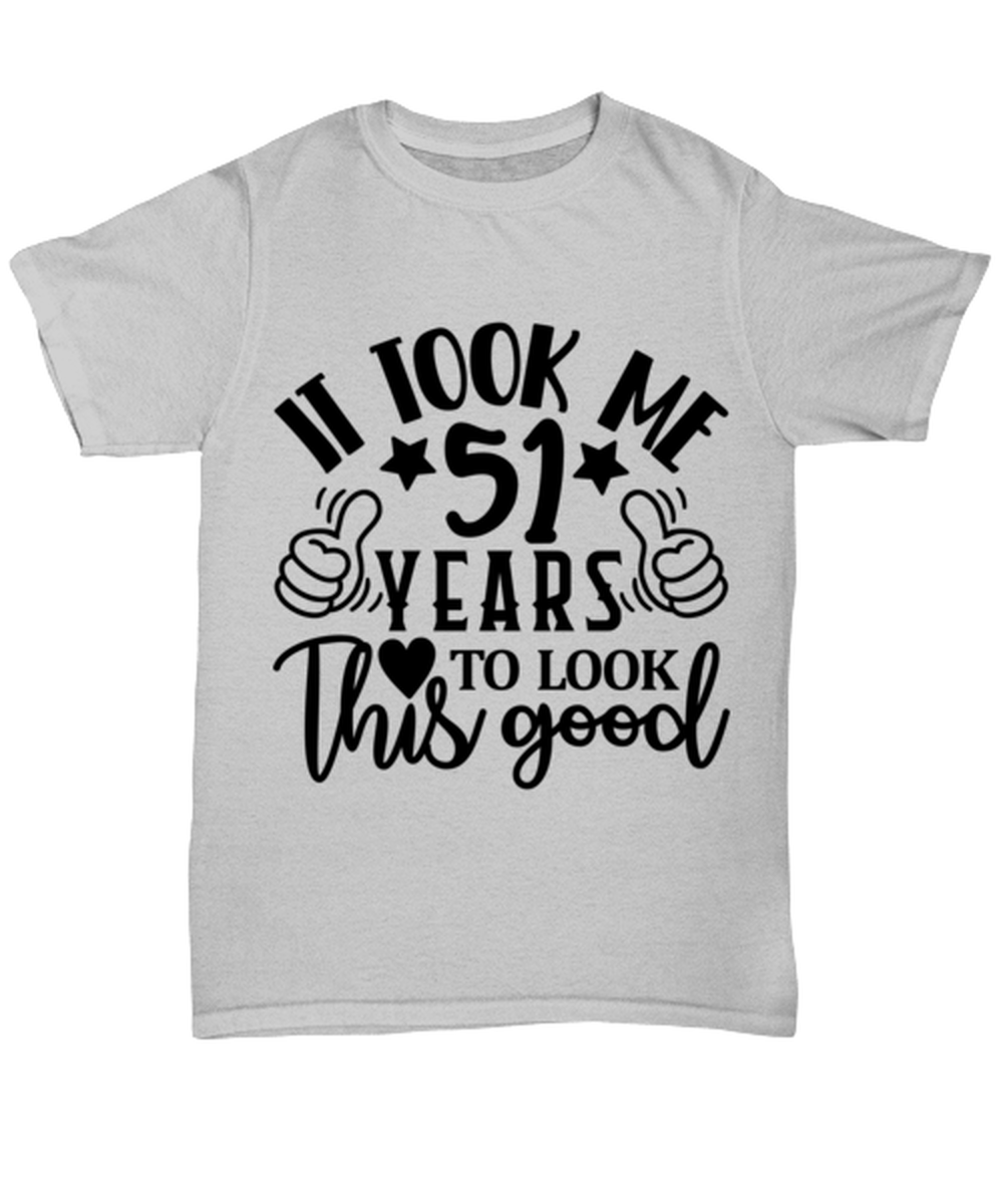 Birthday gifts, It took me 51 years to look this good, ash Unisex Tee. Model 60090