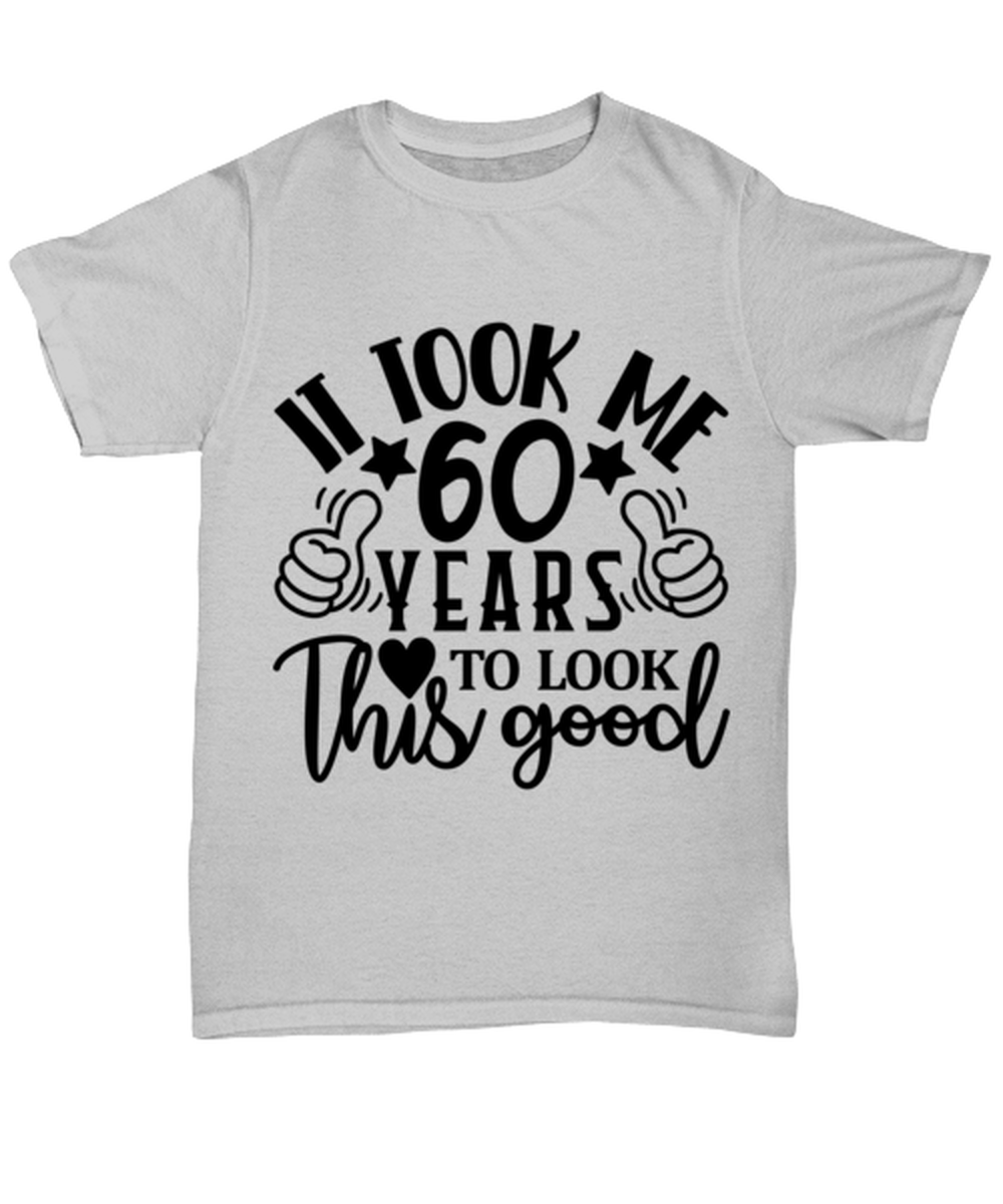 Birthday gifts, It took me 60 years to look this good, ash Unisex Tee. Model 60090