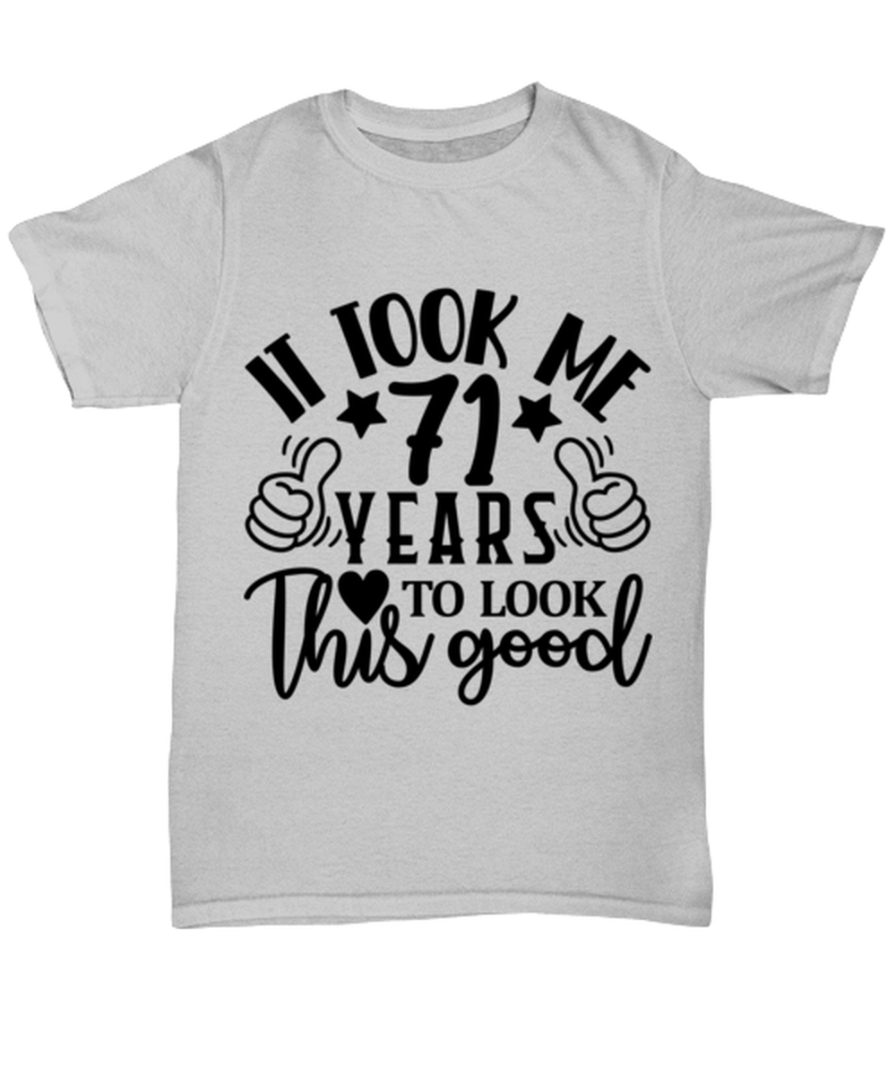 Birthday gifts, It took me 71 years to look this good, ash Unisex Tee. Model 60090