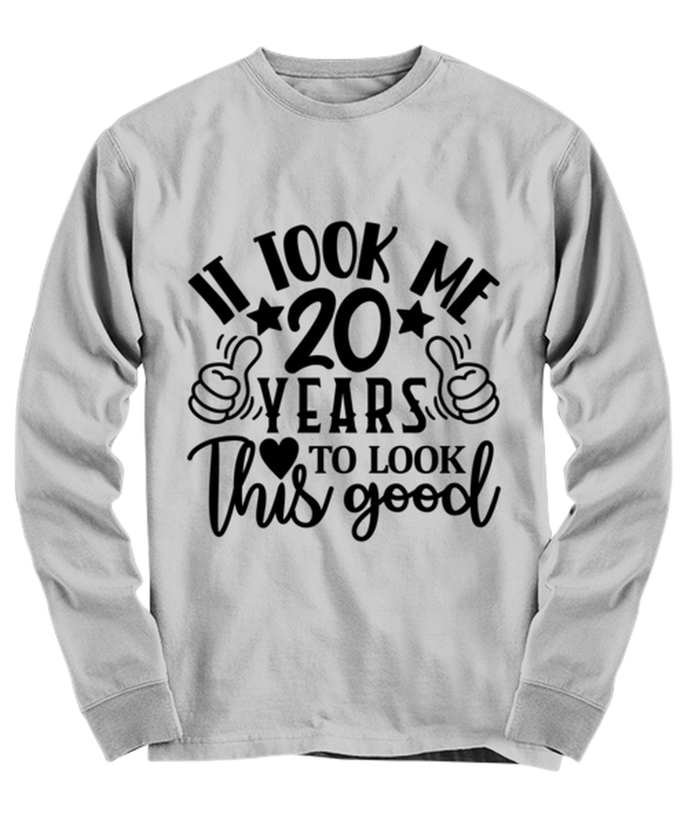 Birthday gifts, It took me 20 years to look this good, ash Long Sleeve Tee. Model 60090