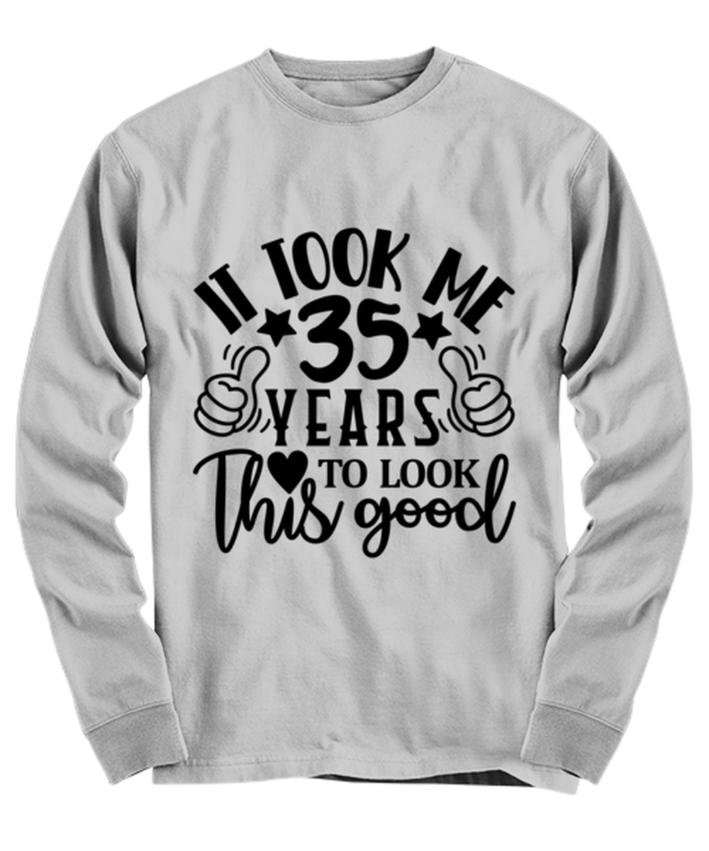 Birthday gifts, It took me 35 years to look this good, ash Long Sleeve Tee. Model 60090