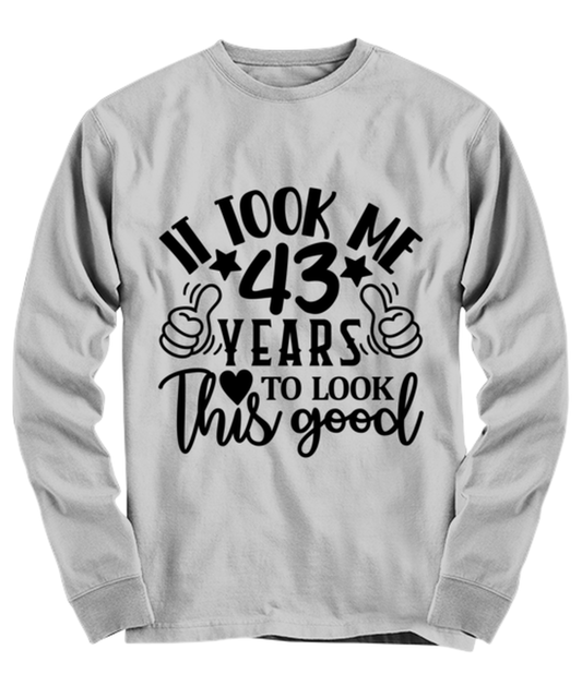 Birthday gifts, It took me 43 years to look this good, ash Long Sleeve Tee. Model 60090