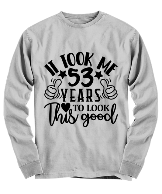 Birthday gifts, It took me 53 years to look this good, ash Long Sleeve Tee. Model 60090