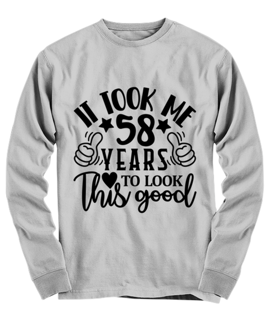 Birthday gifts, It took me 58 years to look this good, ash Long Sleeve Tee. Model 60090