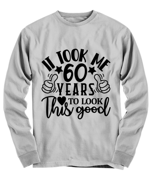 Birthday gifts, It took me 60 years to look this good, ash Long Sleeve Tee. Model 60090