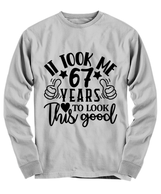 Birthday gifts, It took me 67 years to look this good, ash Long Sleeve Tee. Model 60090