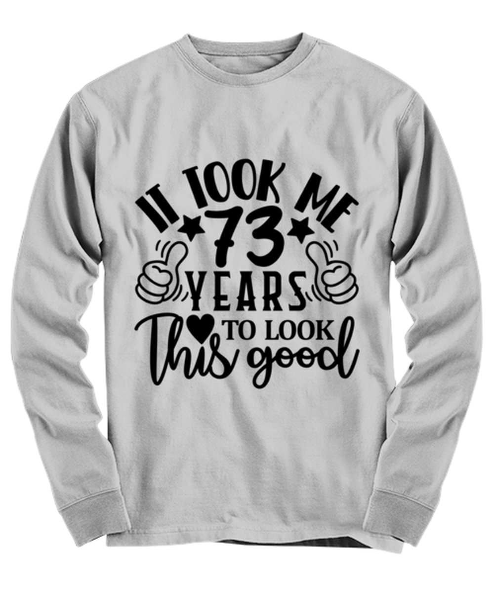 Birthday gifts, It took me 73 years to look this good, ash Long Sleeve Tee. Model 60090