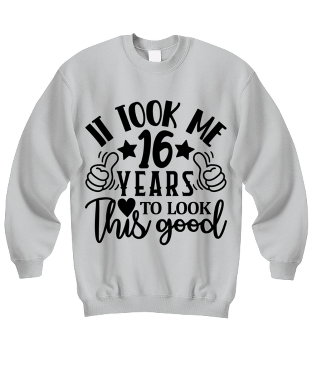 Birthday gifts, It took me 16 years to look this good, ash Sweatshirt. Model 60090