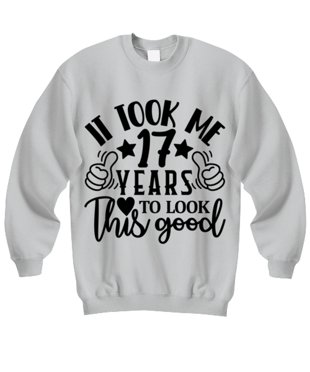 Birthday gifts, It took me 17 years to look this good, ash Sweatshirt. Model 60090