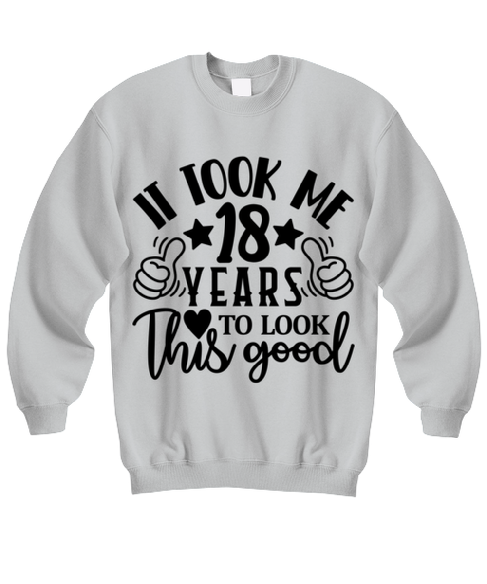 Birthday gifts, It took me 18 years to look this good, ash Sweatshirt. Model 60090