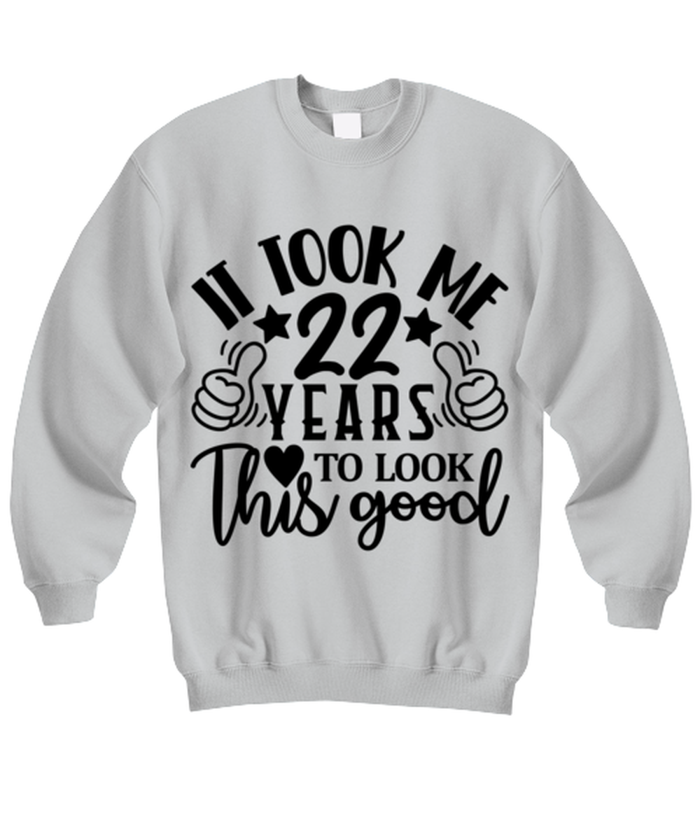 Birthday gifts, It took me 22 years to look this good, ash Sweatshirt. Model 60090