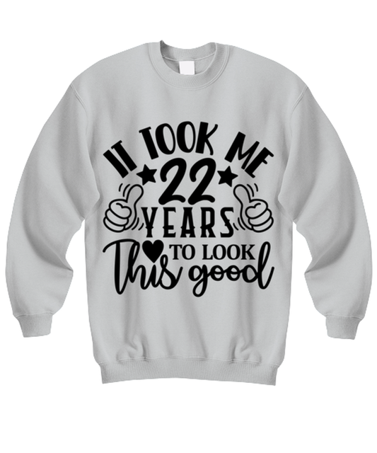 Birthday gifts, It took me 22 years to look this good, ash Sweatshirt. Model 60090