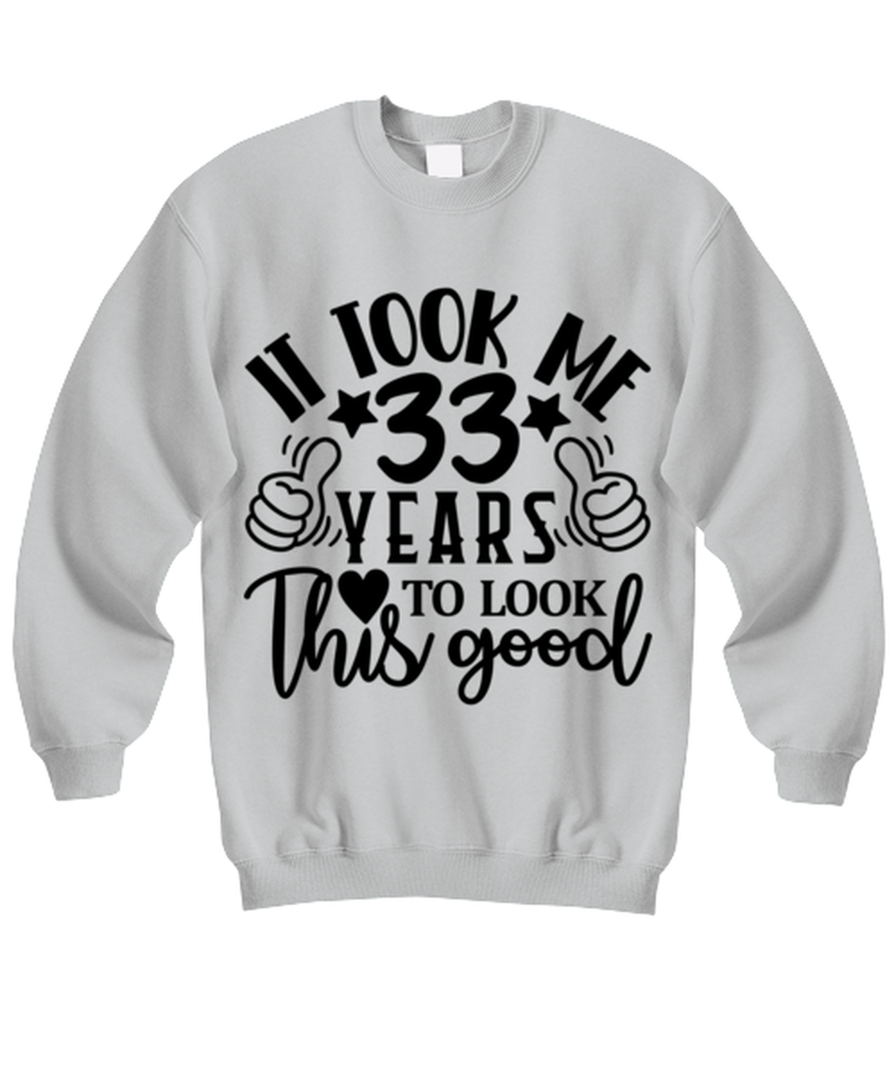 Birthday gifts, It took me 33 years to look this good, ash Sweatshirt. Model 60090