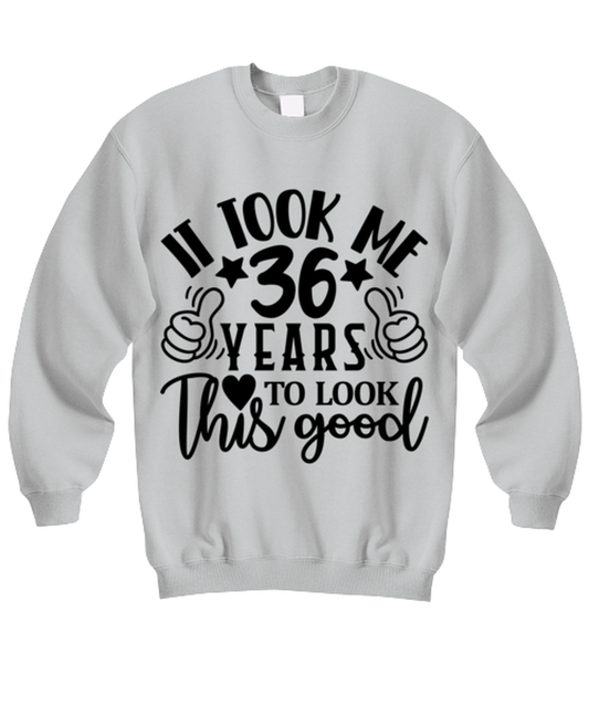 Birthday gifts, It took me 36 years to look this good, ash Sweatshirt. Model 60090