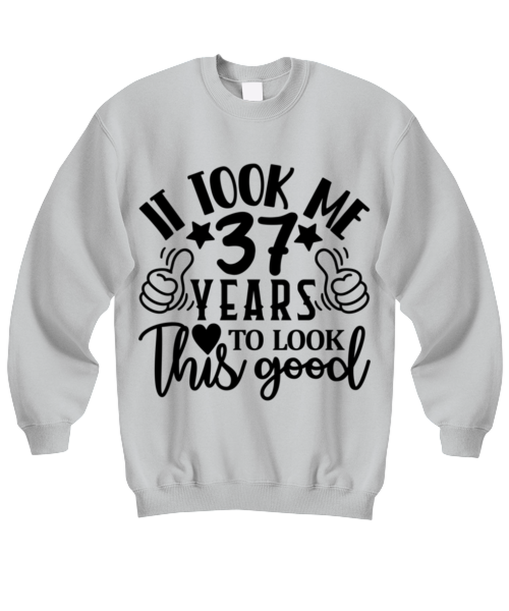 Birthday gifts, It took me 37 years to look this good, ash Sweatshirt. Model 60090