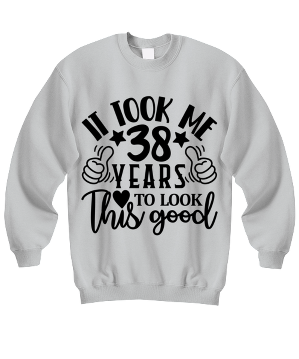 Birthday gifts, It took me 38 years to look this good, ash Sweatshirt. Model 60090