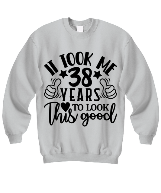 Birthday gifts, It took me 38 years to look this good, ash Sweatshirt. Model 60090