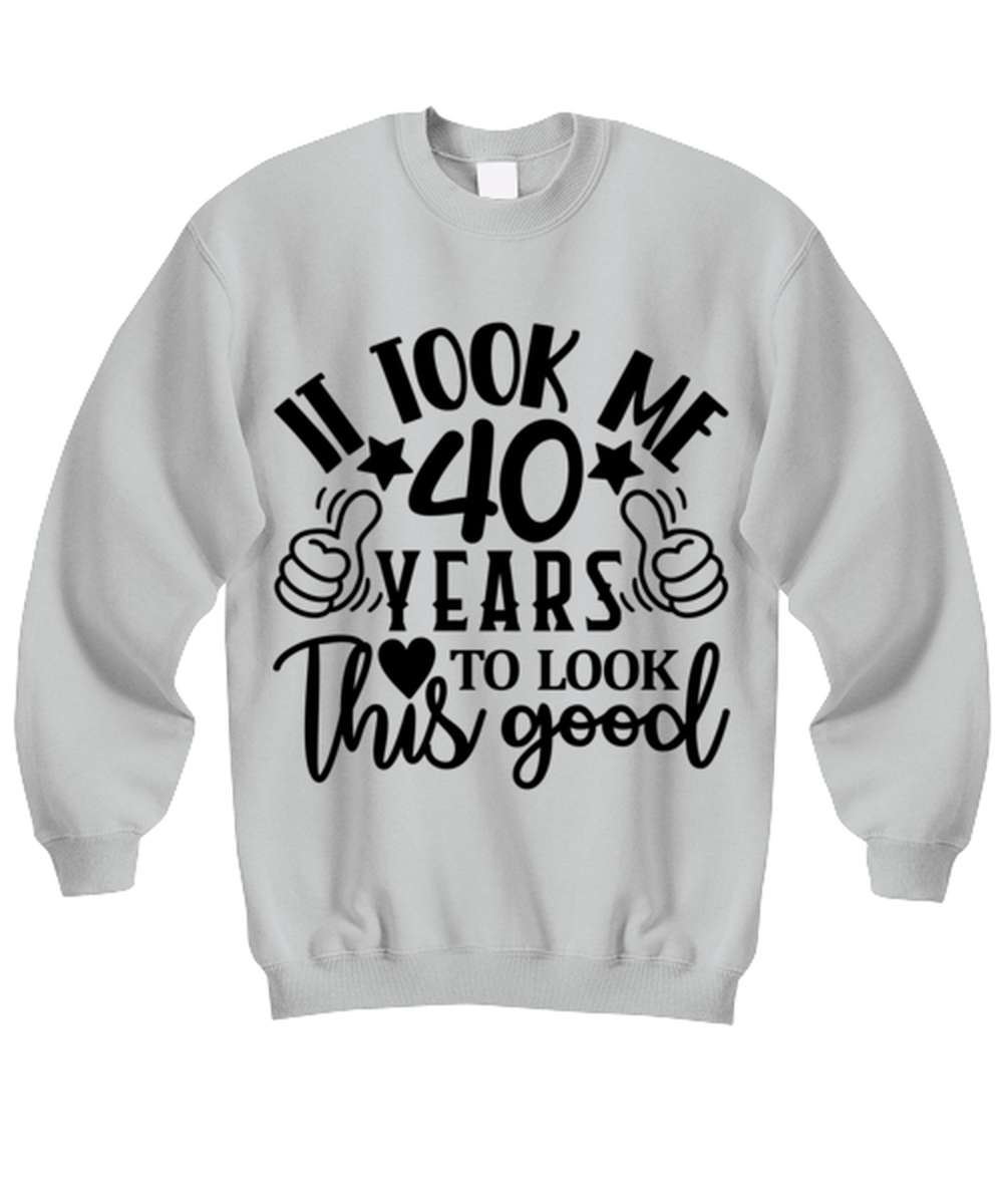 Birthday gifts, It took me 40 years to look this good, ash Sweatshirt. Model 60090