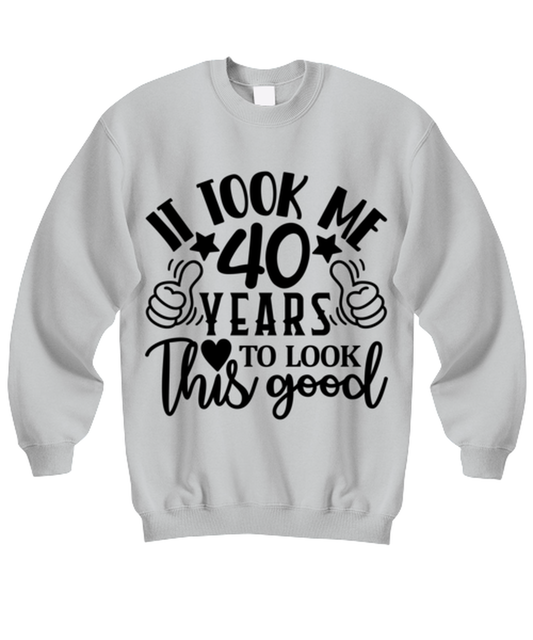 Birthday gifts, It took me 40 years to look this good, ash Sweatshirt. Model 60090