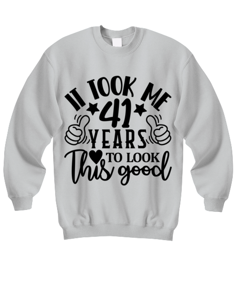 Birthday gifts, It took me 41 years to look this good, ash Sweatshirt. Model 60090