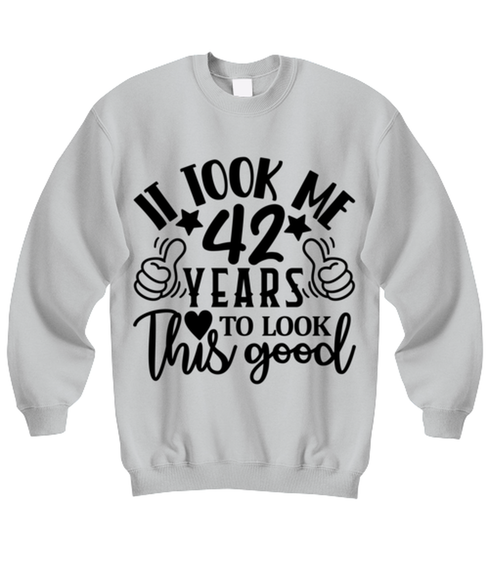 Birthday gifts, It took me 42 years to look this good, ash Sweatshirt. Model 60090