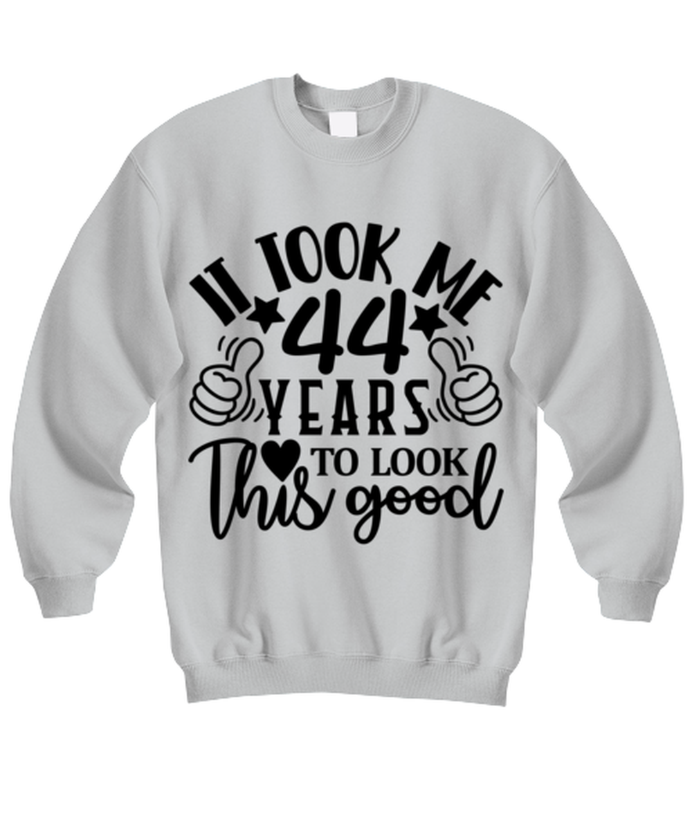 Birthday gifts, It took me 44 years to look this good, ash Sweatshirt. Model 60090