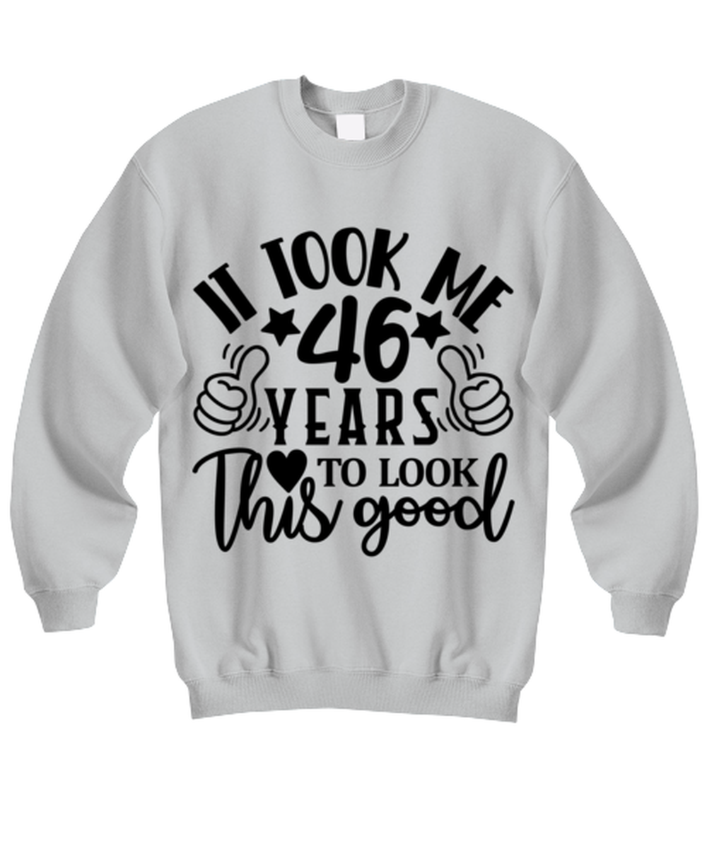 Birthday gifts, It took me 46 years to look this good, ash Sweatshirt. Model 60090