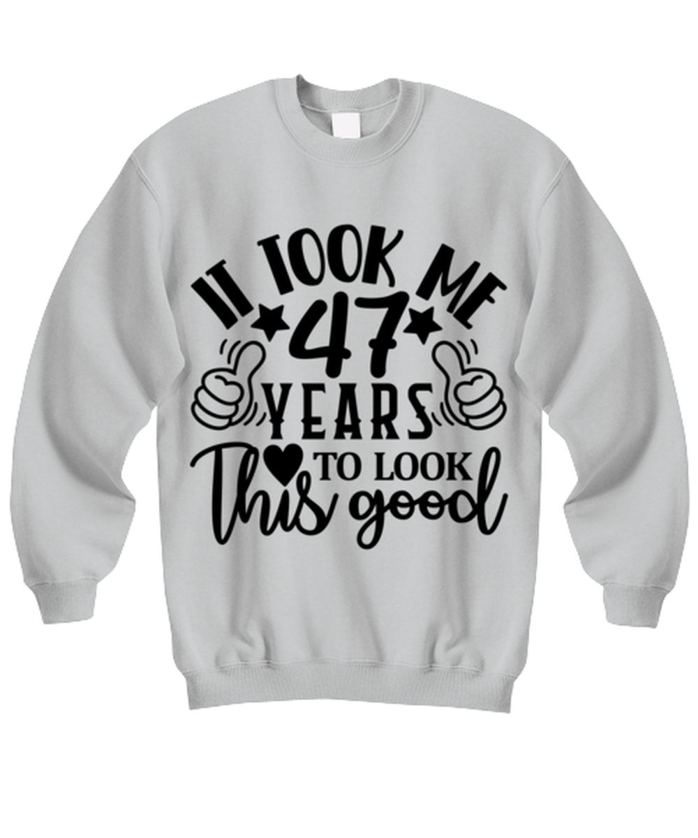 Birthday gifts, It took me 47 years to look this good, ash Sweatshirt. Model 60090