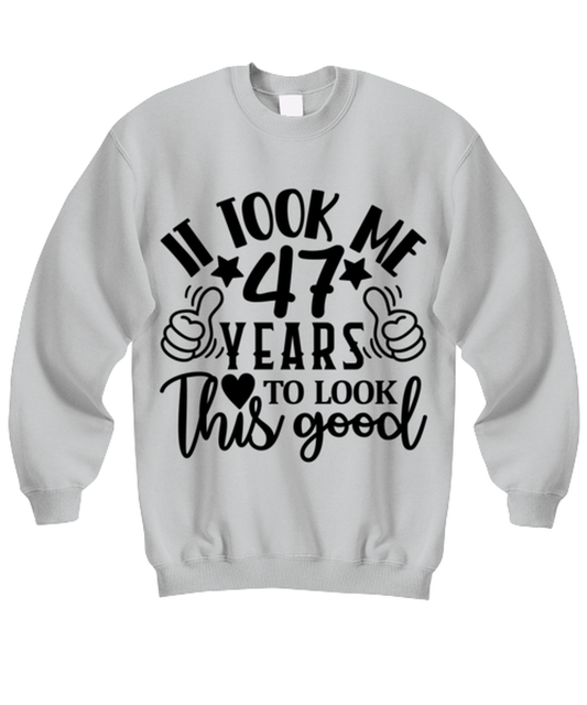 Birthday gifts, It took me 47 years to look this good, ash Sweatshirt. Model 60090