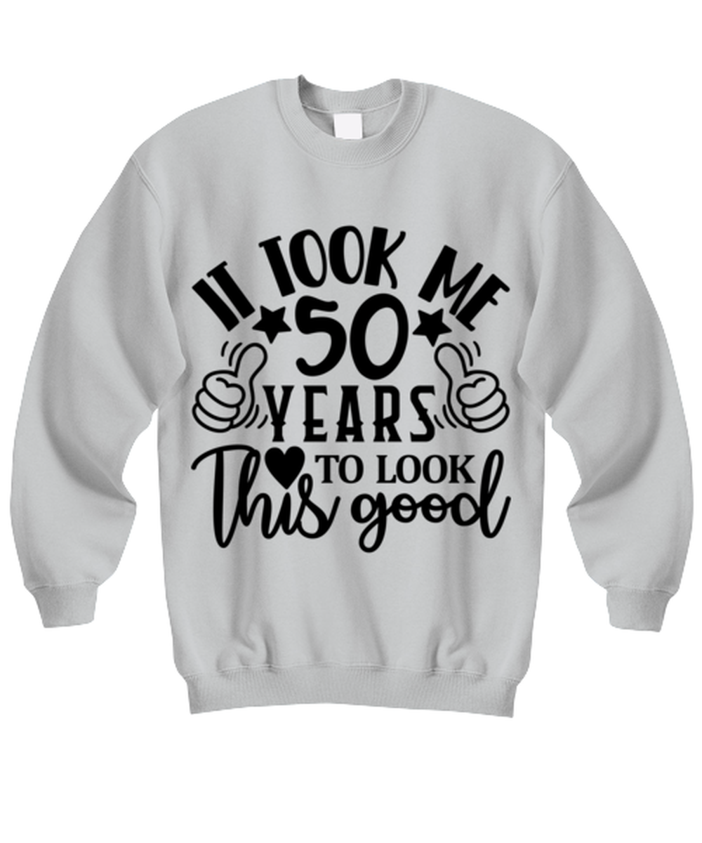 Birthday gifts, It took me 50 years to look this good, ash Sweatshirt. Model 60090