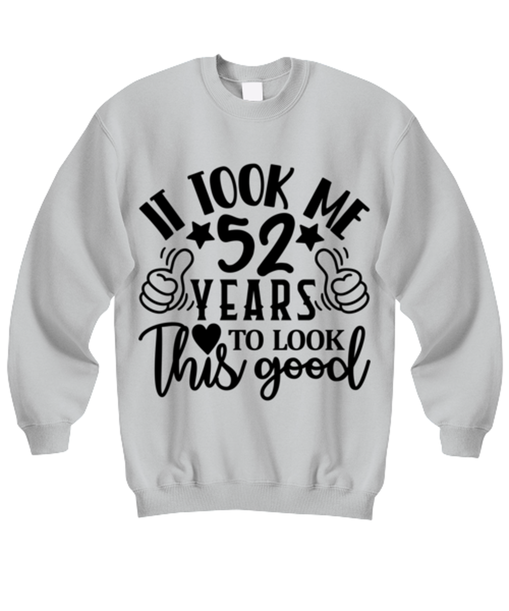 Birthday gifts, It took me 52 years to look this good, ash Sweatshirt. Model 60090