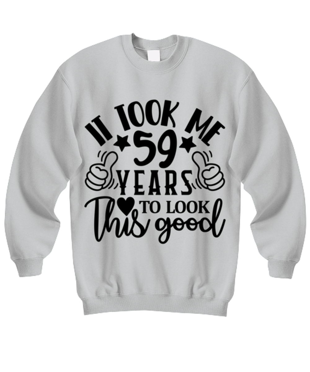 Birthday gifts, It took me 59 years to look this good, ash Sweatshirt. Model 60090