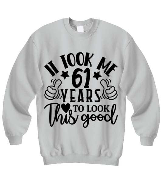 Birthday gifts, It took me 61 years to look this good, ash Sweatshirt. Model 60090