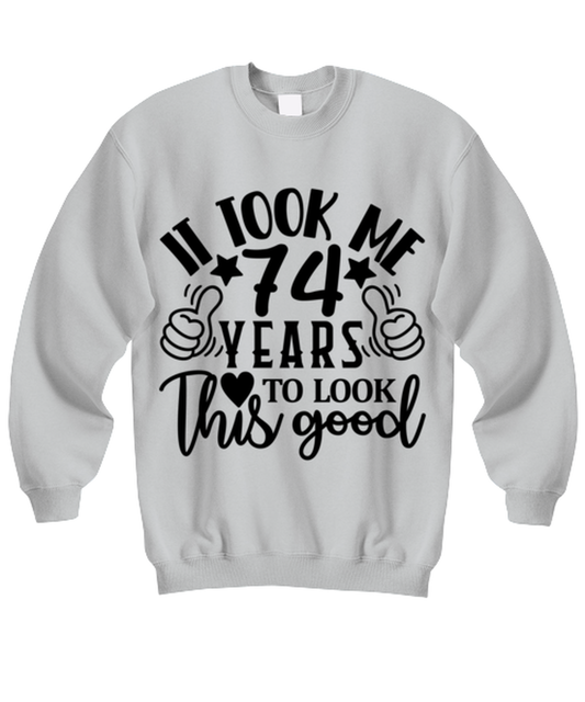 Birthday gifts, It took me 74 years to look this good, ash Sweatshirt. Model 60090