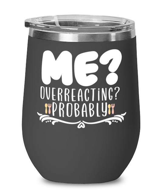 Me- Overreacting- Probably, black Wineglass. Model 60043