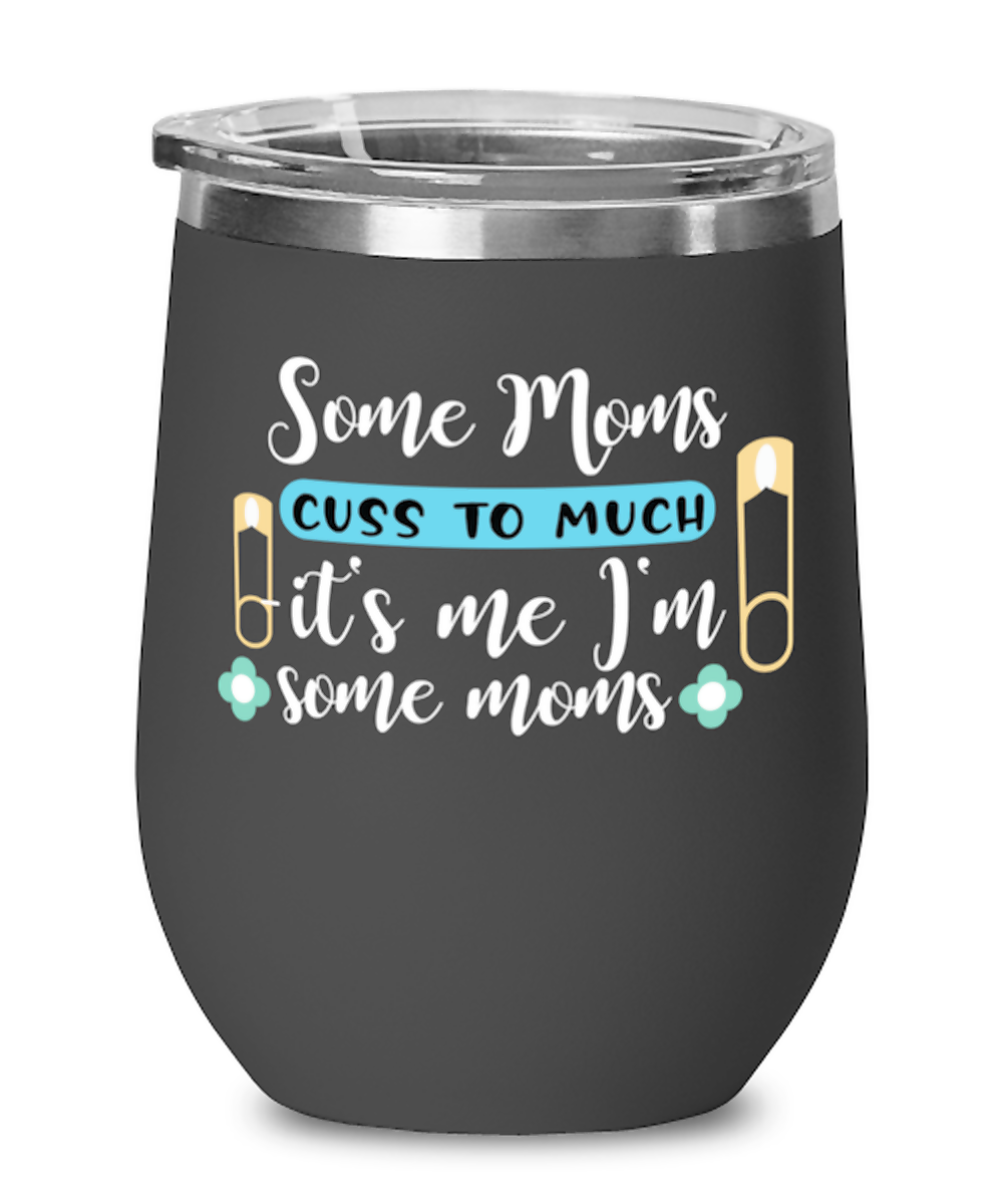 Some Moms cuss to much -it's me I'm some moms, black Wineglass. Model 60043